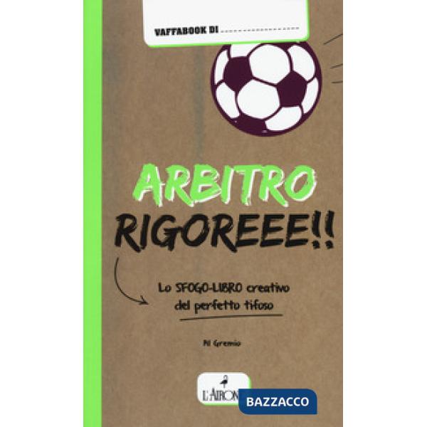 Arbitro rigoreee! Lo sfogo-libro creativo del perfetto tifoso