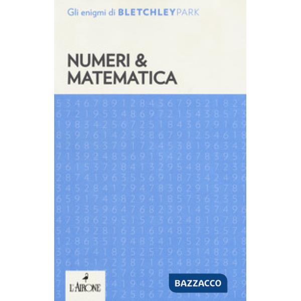 Numeri & matematica. Gli enigmi del Bletchley Park