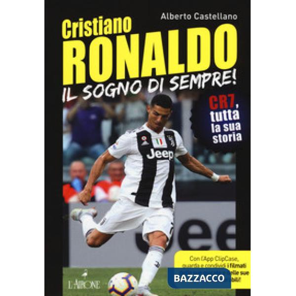 Cristiano Ronaldo. Il sogno di sempre! CR7, tutta la sua storia. Con app