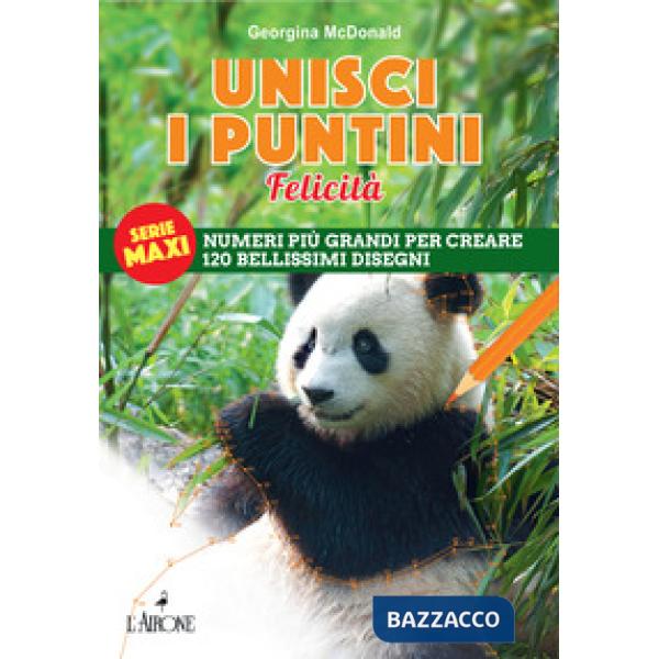 Unisci i puntini. Serie maxi. Felicità. Numeri più grandi per creare 120 bellissimi disegni