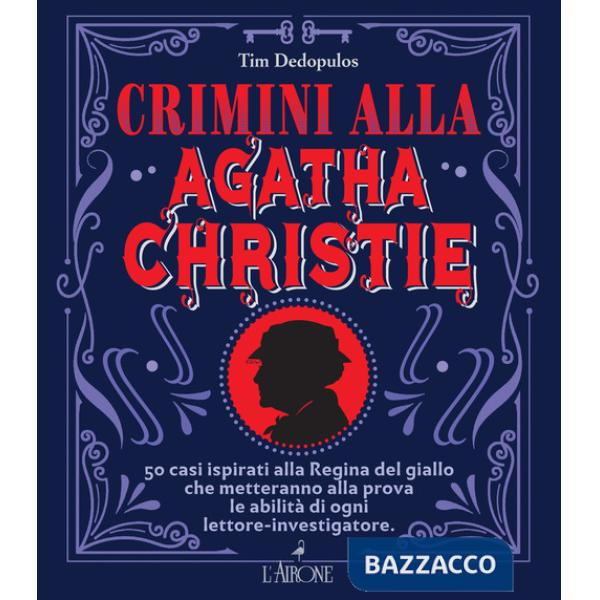 Crimini alla Agatha Christie. 50 casi ispirati alla regina del giallo che metteranno alla prova le abilità di ogni lettore-inves