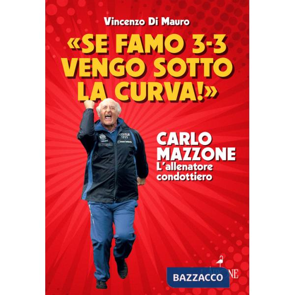 «Se famo 3-3 vengo sotto la curva!». Carlo Mazzone. L'allenatore condottiero