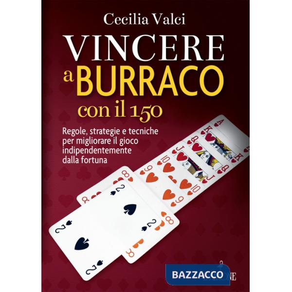 Vincere a burraco con il 150. Regole, strategie e tecniche per migliorare il gioco indipendentemente dalla fortuna. Nuova ediz.
