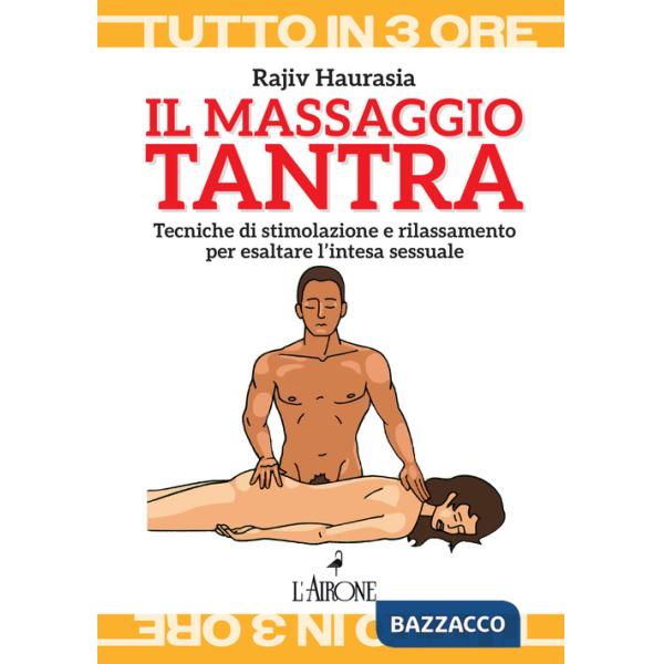 Massaggio tantra. Tecniche di stimolazione e rilassamento per esaltare l'intesa sessuale (Il)