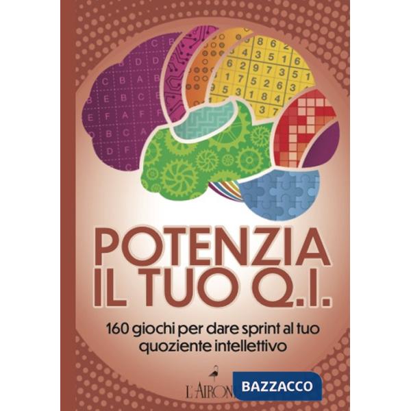 Potenzia il tuo QI. 160 giochi per dare sprint al tuo quoziente intellettivo