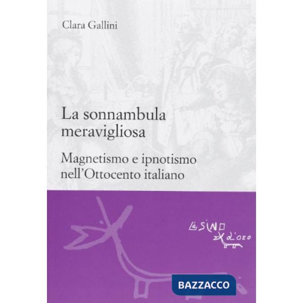 Sonnambula meravigliosa. Magnetismo e ipnotismo nell'Ottocento italiano (La)