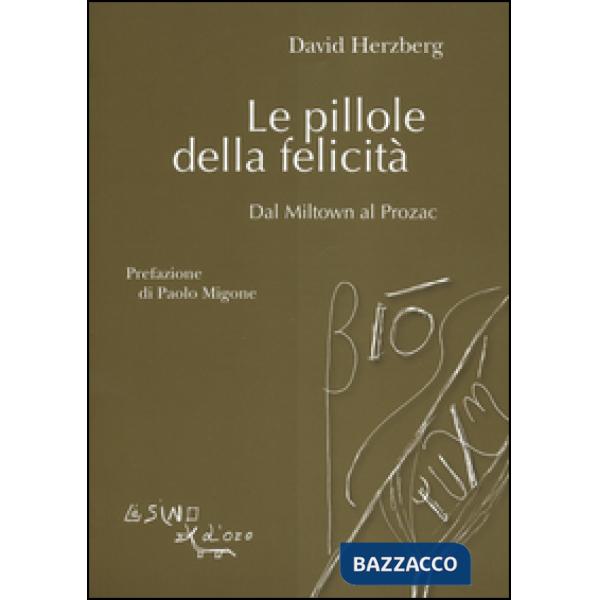 Pillole della felicità. Dal Miltown al Prozac (Le)