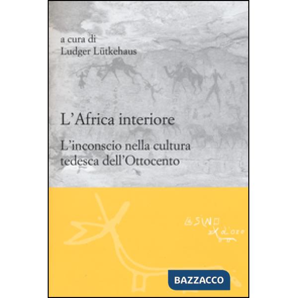 Africa interiore. L'inconscio nella cultura tedesca dell'Ottocento (L')
