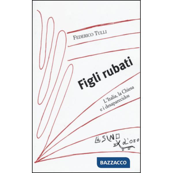 Figli rubati. L'Italia, la Chiesa e i desaparecidos