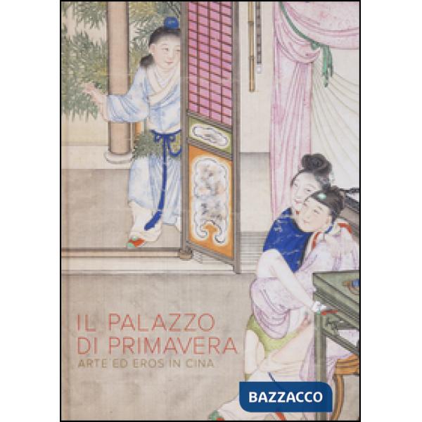 Palazzo di primavera. Arte ed eros in Cina (Il)