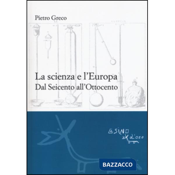 Scienza e l'Europa. Dal Seicento all'Ottocento (La)