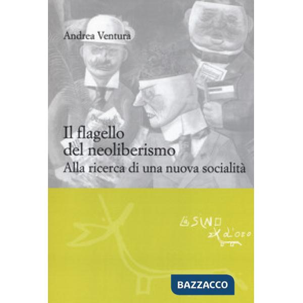 Flagello del neoliberismo. Alla ricerca di una nuova socialità (Il)