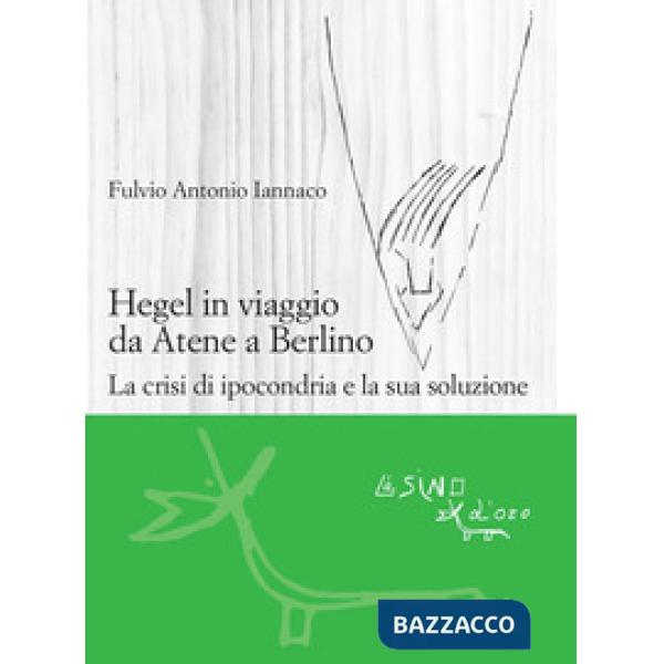 Hegel in viaggio da Atene a Berlino. La crisi di ipocondria e la sua soluzione