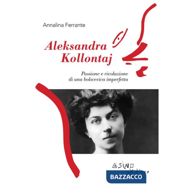 Aleksandra Kollontaj. Passione e rivoluzione di una bolscevica imperfetta