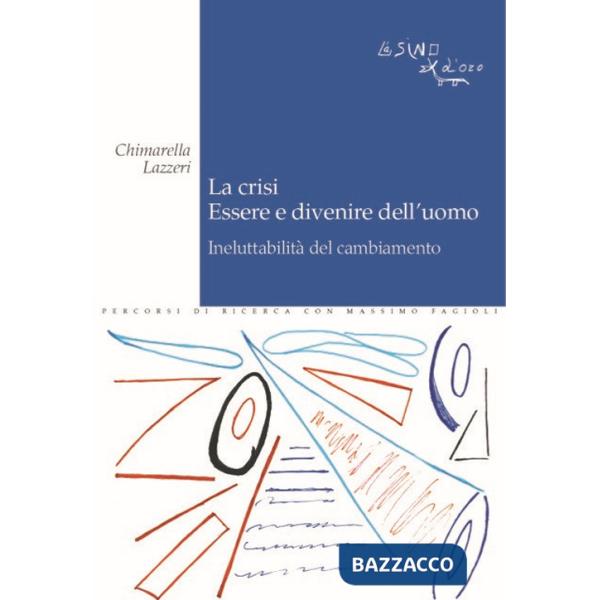 Crisi. Essere e divenire dell'uomo. Ineluttabilità del cambiamento (La)