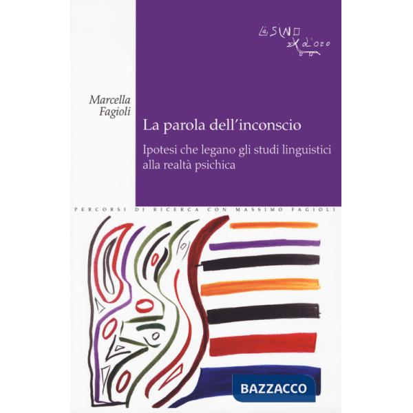 Parola dell'inconscio. Ipotesi che legano gli studi linguistici alla realtà psichica (La)