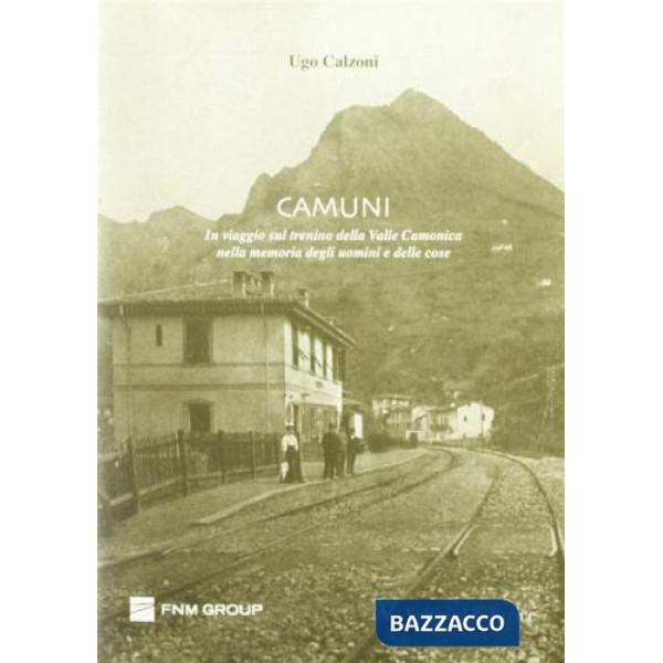 Camuni. In viaggio sul trenino della Valle Camonica nella memoria degli uomini e