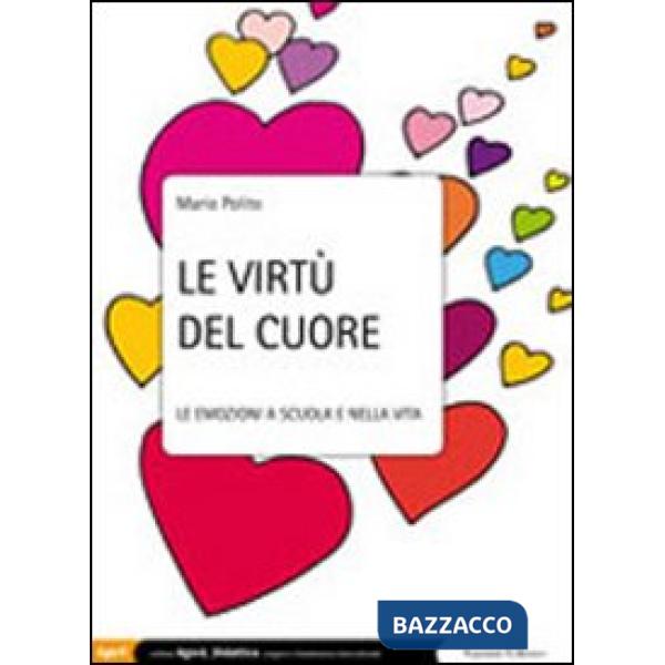 Virtù del cuore. Le emozioni a scuola e nella vita (Le)