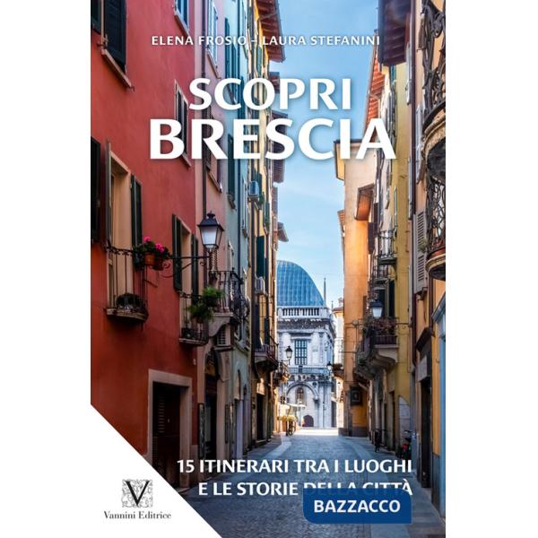 Scopri Brescia. Guida itinerante ai luoghi e alle storie della città