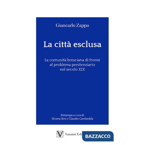 Città esclusa. La comunità bresciana di fronte al problema penitenziario nel secolo XIX (La)