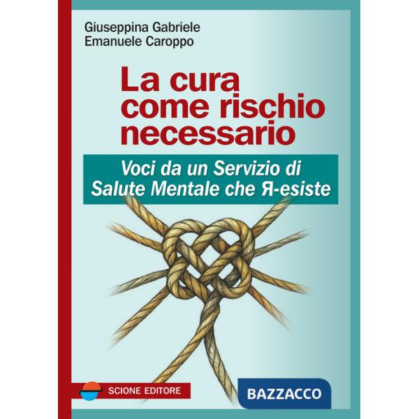 Cura come rischio necessario. Voci da un servizio di salute mentale che r-esiste (La)
