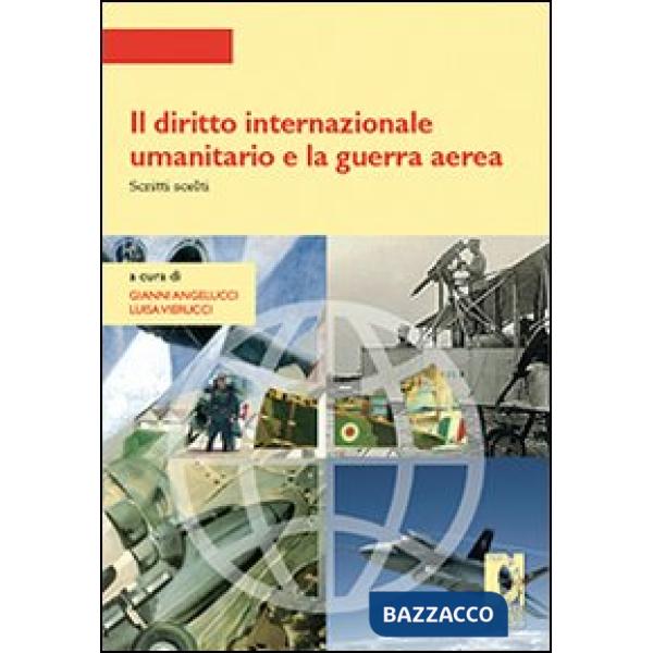 Diritto internazionale umanitario e la guerra aerea. Scritti scelti (Il)