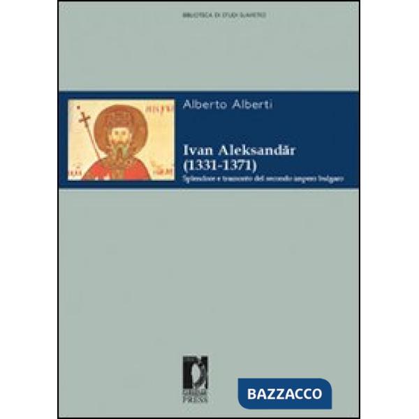 Ivan Aleksander (1331-1371). Splendore e tramonto del secondo impero bulgaro