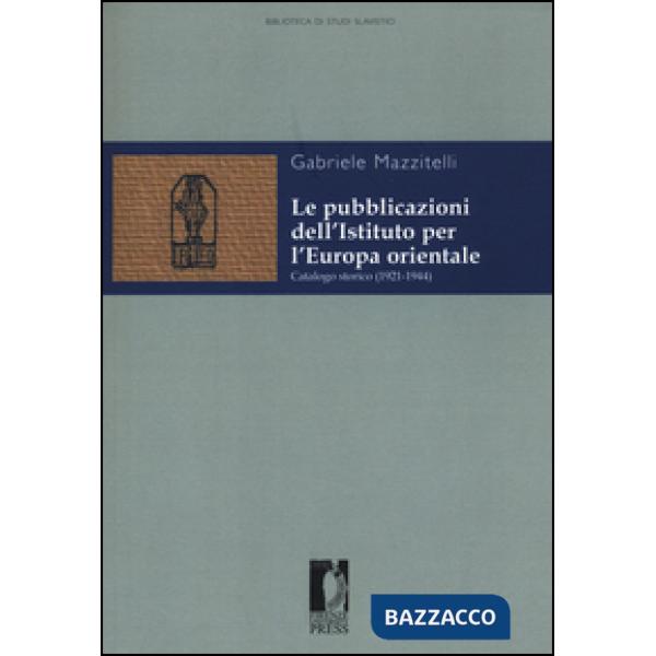 Pubblicazioni dell'Istituto per l'Europa orientale. Catalogo storico (1921-1944) (Le)