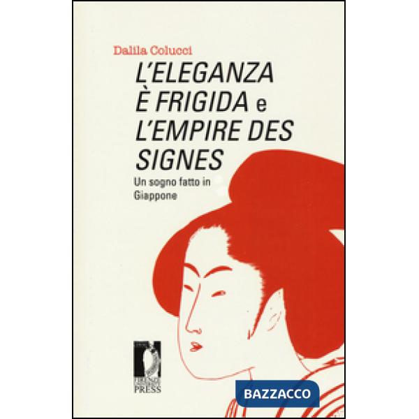 Eleganza è frigida e l'empire des signes. Un sogno fatto in Giappone (L')
