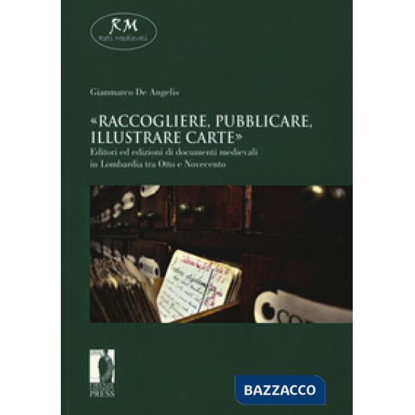 «Raccogliere, pubblicare, illustrare carte». Editori ed edizioni di documenti medievali in Lombardia tra Otto e Novecento