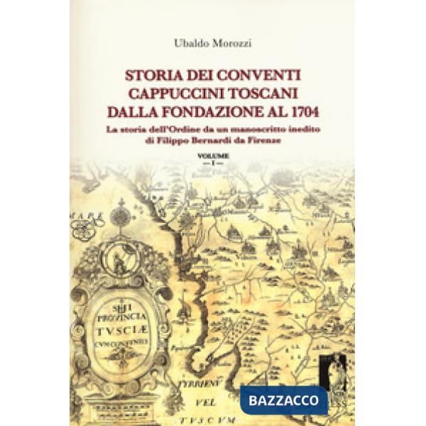 Storia dei conventi cappuccini toscani dalla fondazione al 1704. La storia dell'ordine da un manoscritto inedito di Filippo Bern
