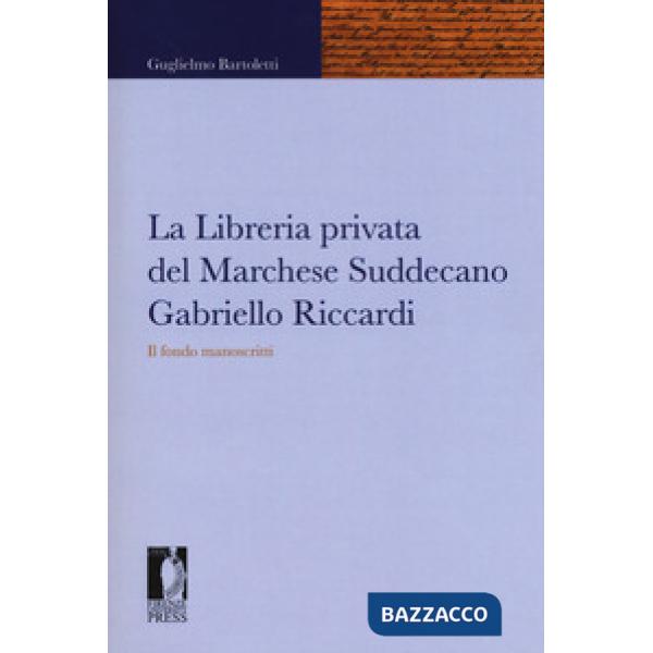Libreria privata del marchese Suddecano Gabriello Riccardi. Il fondo manoscritti (La)