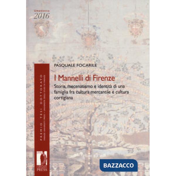 Mannelli di Firenze. Storia, mecenatismo e identità di una famiglia fra cultura mercantile e cultura cortigiana (I)