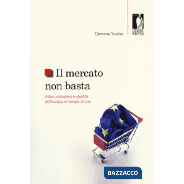 Mercato non basta. Attori, istituzioni e identità dell'Europa in tempo di crisi (Il)