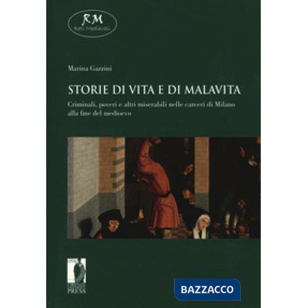 Storie di vita e di malavita. Criminali, poveri e altri miserabili nelle carceri di Milano alla fine del Medioevo