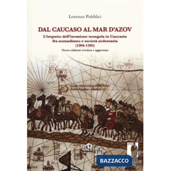 Dal Caucaso al Mar d'Azov. L'impatto dell'invasione mongola in Caucasia fra nomadismo e società sedentaria (1204-1295). Nuova ed