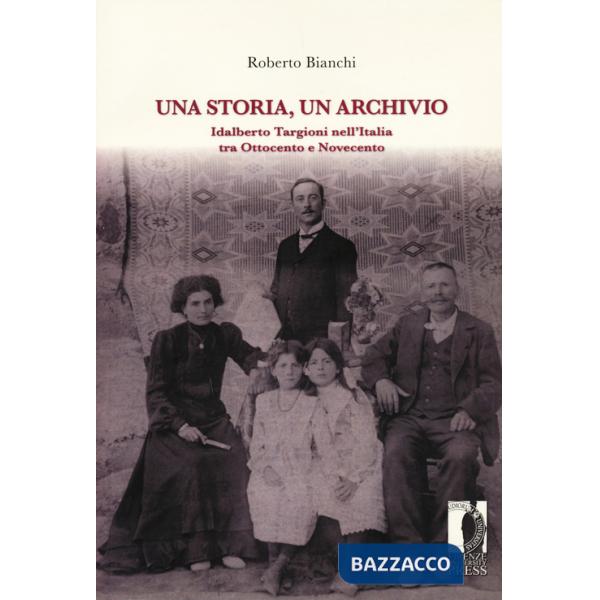 Storia, un archivio. Idalberto Targioni nell'Italia tra Ottocento e Novecento (Una)