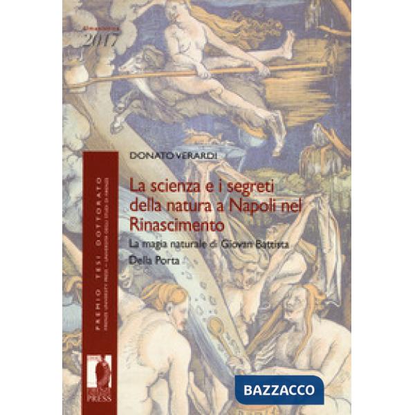 Scienza e i segreti della natura a Napoli nel Rinascimento. La magia naturale di Giovan Battista Della Porta (La)