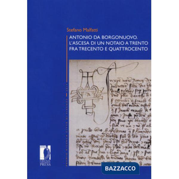 Antonio da Borgonuovo. L'ascesa di un notaio a Trento fra Trecento e Quattrocento