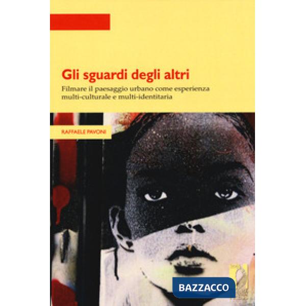 Sguardi degli altri. Filmare il paesaggio urbano come esperienza multi-culturale e multi-identitaria (Gli)