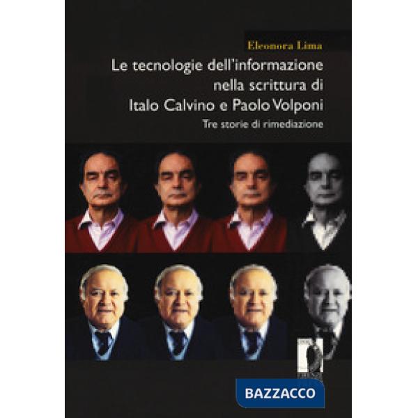 Tecnologie dell'informazione nella scrittura di Italo Calvino e Paolo Volponi. Tre storie di rimediazione (Le)