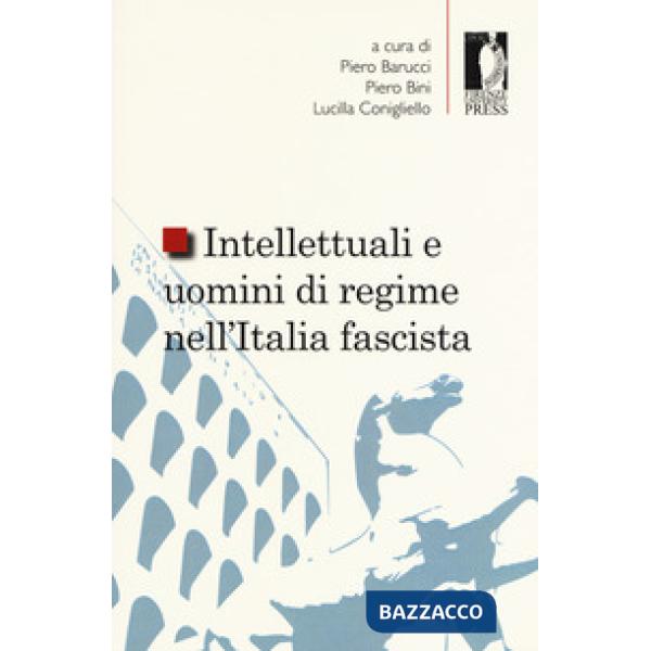 Intellettuali e uomini di regime nell'Italia fascista