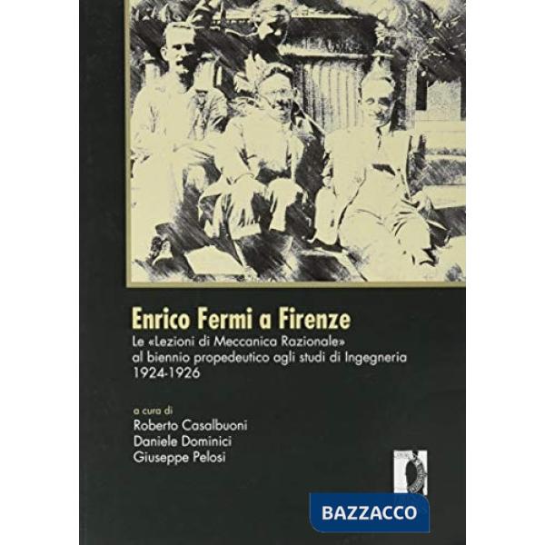 Enrico Fermi a Firenze. Le «Lezioni di meccanica razionale» al biennio propedeutico agli studi di ingegneria 1924-1926. Nuova ed
