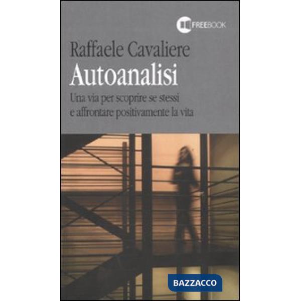 Autoanalisi. Una via per scoprire se stessi e affrontare positivamente la vita