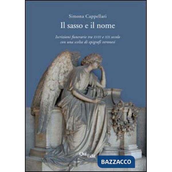 Sasso e il nome. Iscrizioni funerarie tra XVIII e XIX secolo con una scelta di e