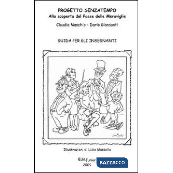 Progetto senzatempo. Alla scoperta del paese delle meraviglie. Guida per gli ins