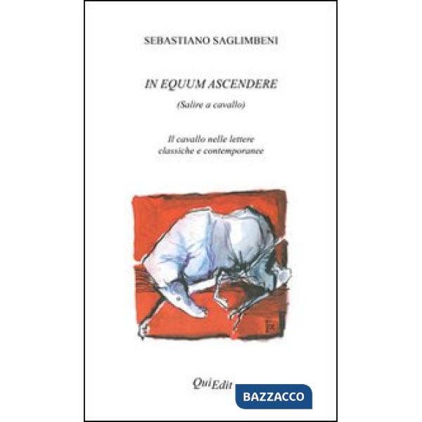 In equum ascendere. Salire a cavallo. Il cavallo nelle lettere classiche e conte