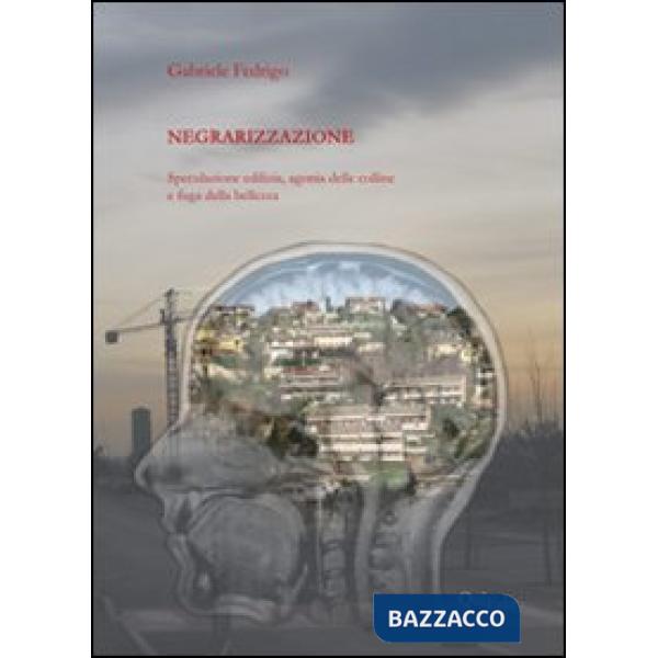 Negrarizzazione. Speculazione edilizia, agonia delle colline e fuga della bellez