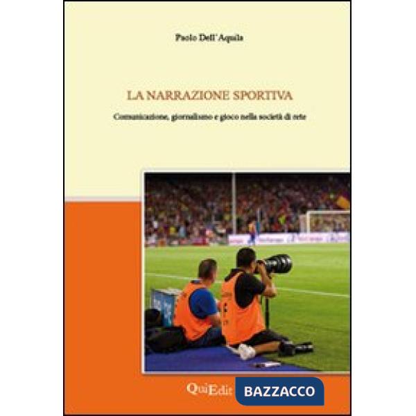 Narrazione sportiva. Comunicazione, giornalismo e gioco nella società di rete (L
