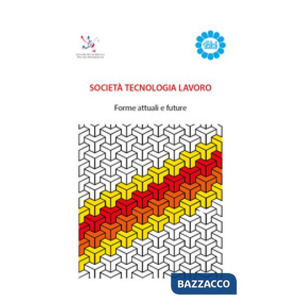 Società tecnologia lavoro. Forme attuali e future